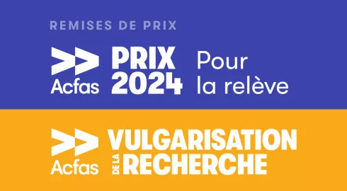 Prix Relève de l’Acfas et le Concours de vulgarisation scientifique.